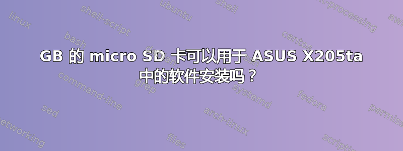 64 GB 的 micro SD 卡可以用于 ASUS X205ta 中的软件安装吗？