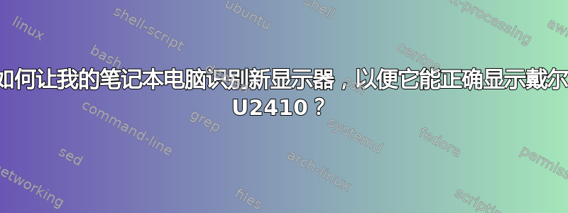 如何让我的笔记本电脑识别新显示器，以便它能正确显示戴尔 U2410？