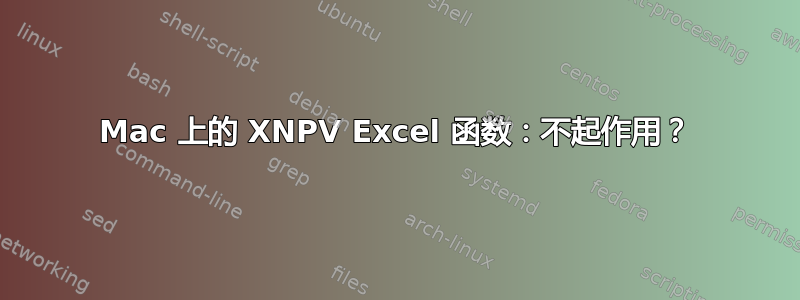 Mac 上的 XNPV Excel 函数：不起作用？