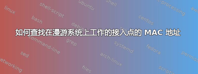 如何查找在漫游系统上工作的接入点的 MAC 地址