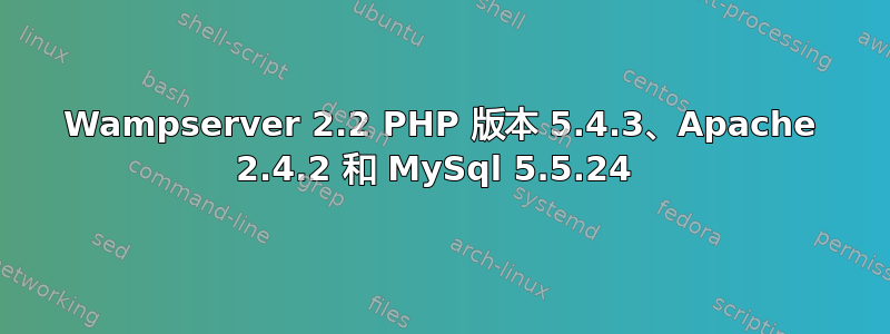 Wampserver 2.2 PHP 版本 5.4.3、Apache 2.4.2 和 MySql 5.5.24 