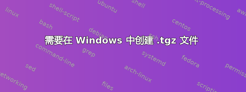 需要在 Windows 中创建 .tgz 文件