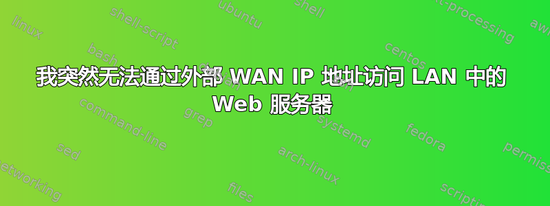 我突然无法通过外部 WAN IP 地址访问 LAN 中的 Web 服务器