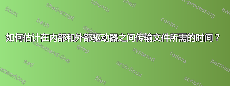 如何估计在内部和外部驱动器之间传输文件所需的时间？