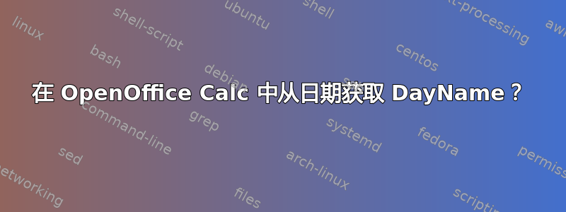 在 OpenOffice Calc 中从日期获取 DayName？