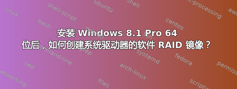 安装 Windows 8.1 Pro 64 位后，如何创建系统驱动器的软件 RAID 镜像？