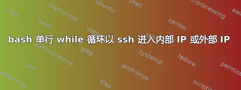 bash 单行 while 循环以 ssh 进入内部 IP 或外部 IP