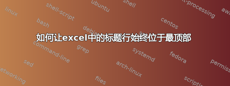 如何让excel中的标题行始终位于最顶部