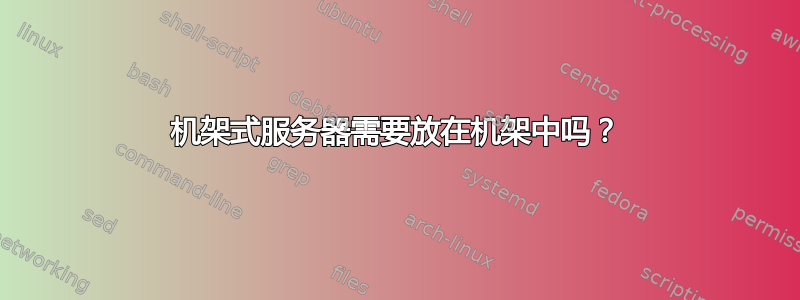 机架式服务器需要放在机架中吗？