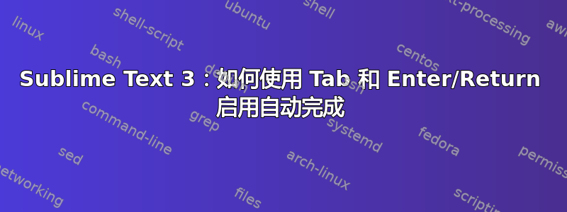 Sublime Text 3：如何使用 Tab 和 Enter/Return 启用自动完成