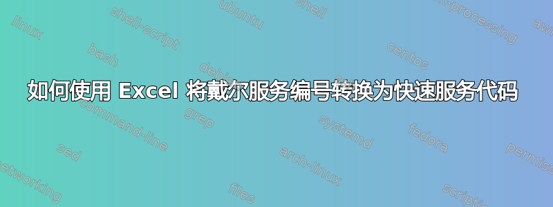 如何使用 Excel 将戴尔服务编号转换为快速服务代码