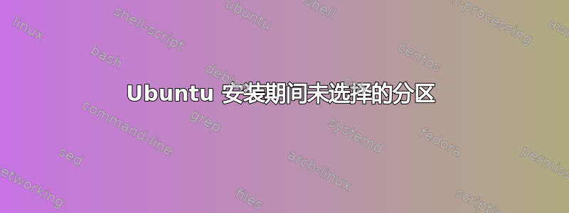 Ubuntu 安装期间未选择的分区