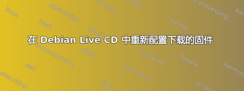 在 Debian Live CD 中重新配置下载的固件