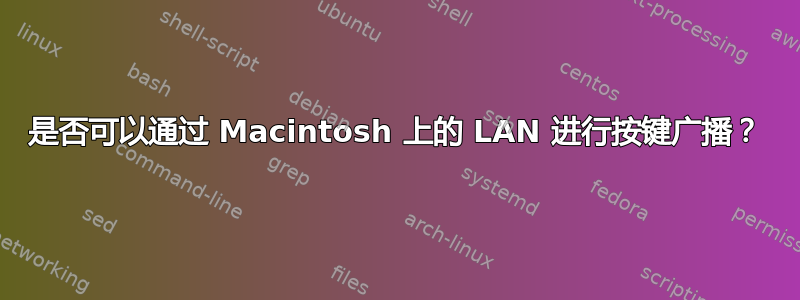 是否可以通过 Macintosh 上的 LAN 进行按键广播？