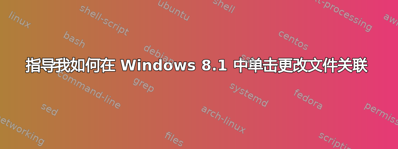 指导我如何在 Windows 8.1 中单击更改文件关联