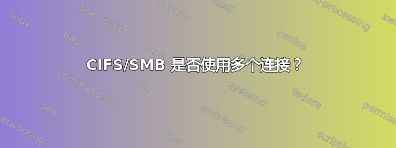 CIFS/SMB 是否使用多个连接？