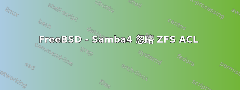 FreeBSD - Samba4 忽略 ZFS ACL