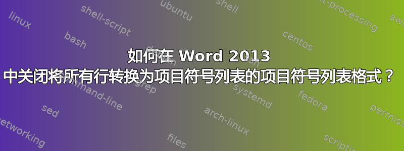 如何在 Word 2013 中关闭将所有行转换为项目符号列表的项目符号列表格式？