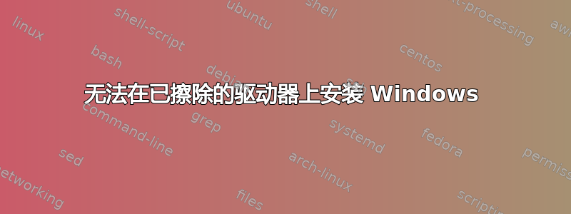 无法在已擦除的驱动器上安装 Windows