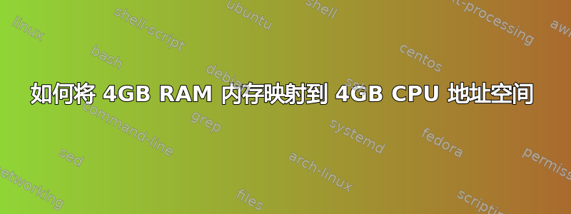 如何将 4GB RAM 内存映射到 4GB CPU 地址空间