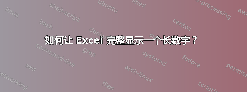 如何让 Excel 完整显示一个长数字？