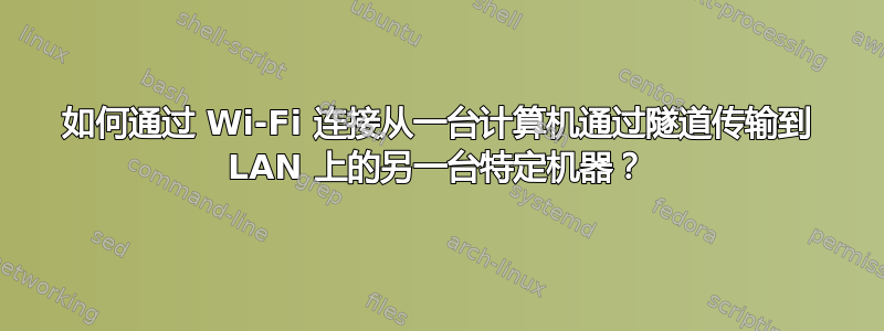 如何通过 Wi-Fi 连接从一台计算机通过隧道传输到 LAN 上的另一台特定机器？