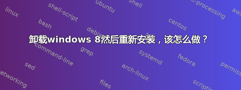 卸载windows 8然后重新安装，该怎么做？