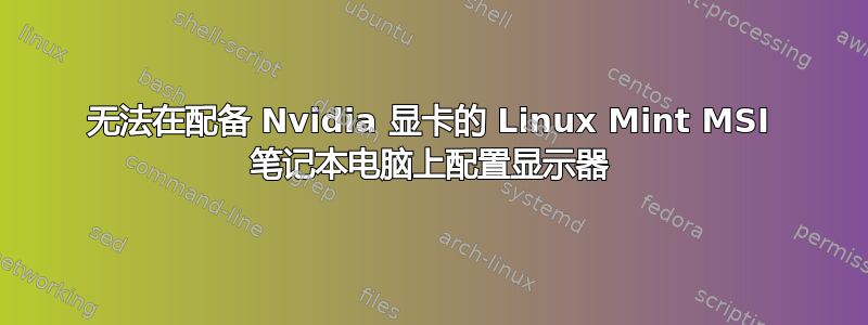 无法在配备 Nvidia 显卡的 Linux Mint MSI 笔记本电脑上配置显示器