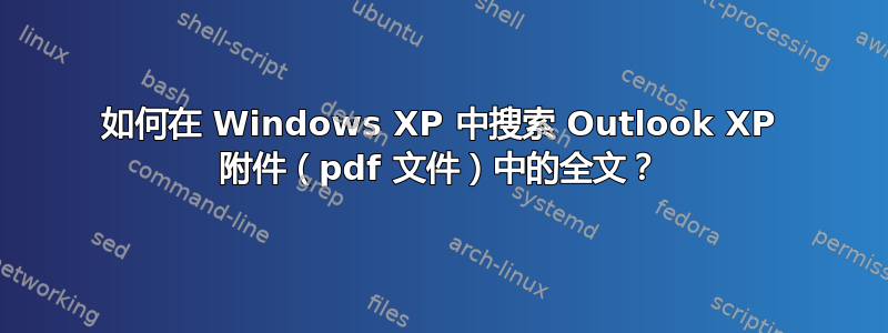 如何在 Windows XP 中搜索 Outlook XP 附件（pdf 文件）中的全文？