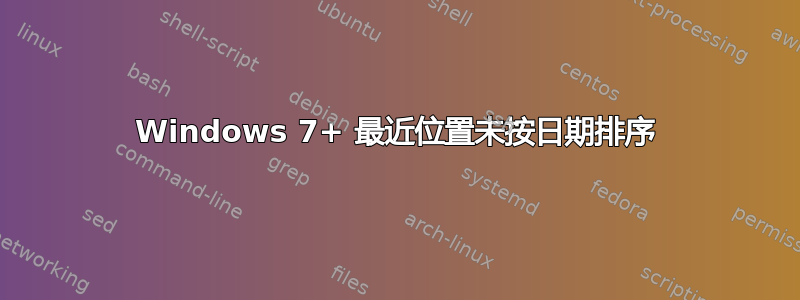 Windows 7+ 最近位置未按日期排序