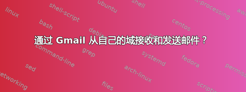 通过 Gmail 从自己的域接收和发送邮件？