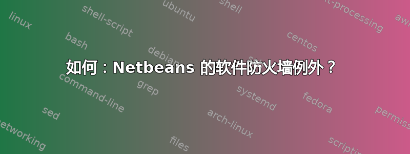 如何：Netbeans 的软件防火墙例外？