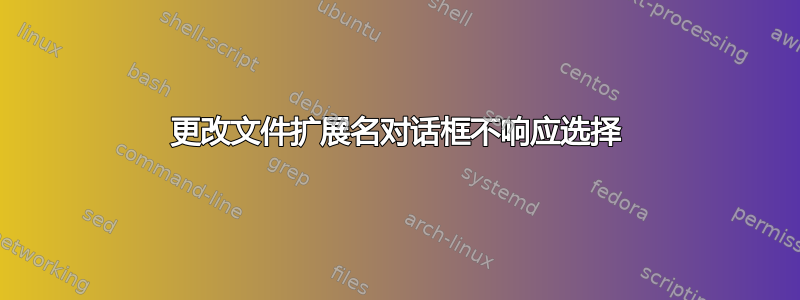 更改文件扩展名对话框不响应选择