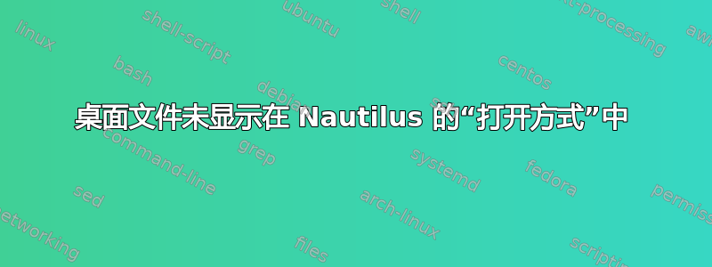 桌面文件未显示在 Nautilus 的“打开方式”中