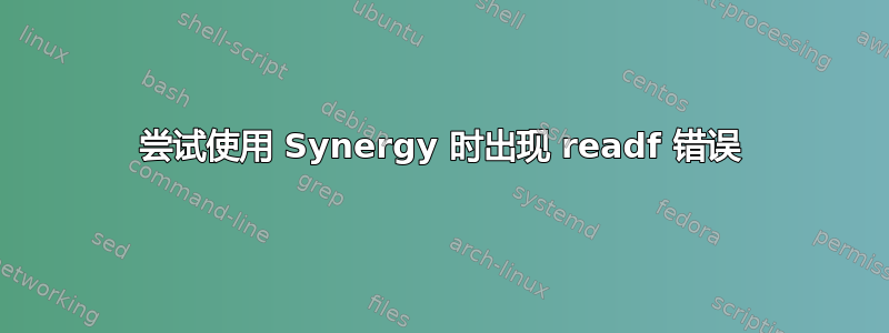 尝试使用 Synergy 时出现 readf 错误