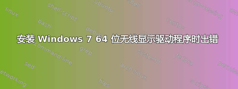 安装 Windows 7 64 位无线显示驱动程序时出错