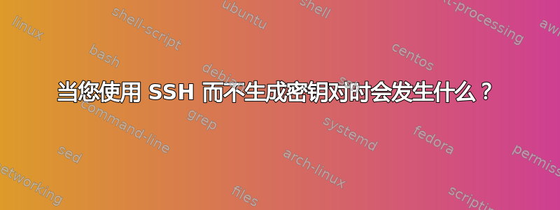 当您使用 SSH 而不生成密钥对时会发生什么？