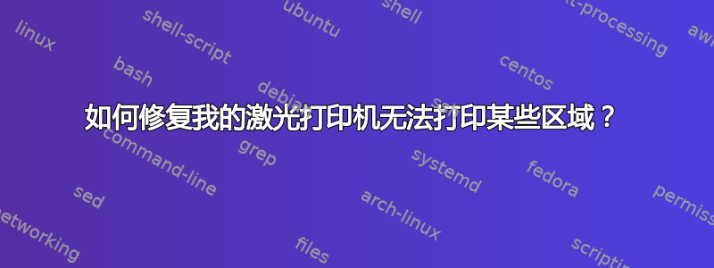 如何修复我的激光打印机无法打印某些区域？