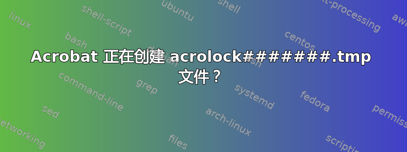 Acrobat 正在创建 acrolock#######.tmp 文件？