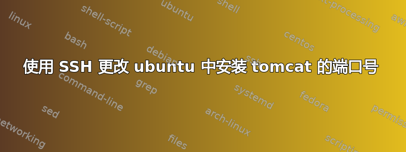 使用 SSH 更改 ubuntu 中安装 tomcat 的端口号