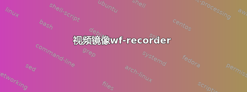 视频镜像wf-recorder