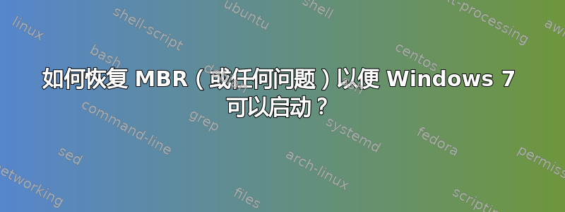 如何恢复 MBR（或任何问题）以便 Windows 7 可以启动？