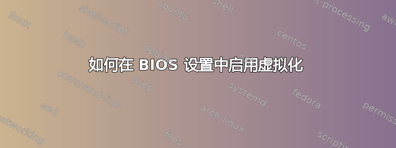 如何在 BIOS 设置中启用虚拟化