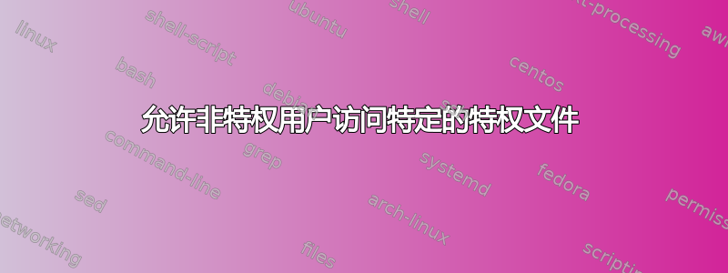 允许非特权用户访问特定的特权文件