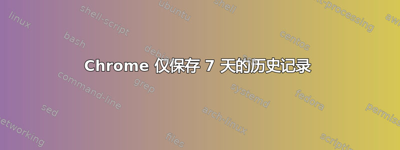 Chrome 仅保存 7 天的历史记录