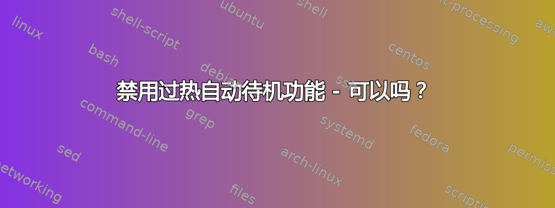 禁用过热自动待机功能 - 可以吗？