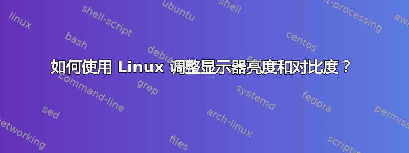 如何使用 Linux 调整显示器亮度和对比度？