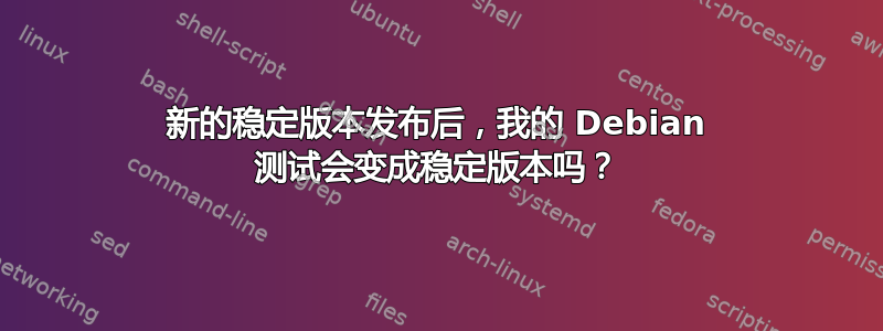 新的稳定版本发布后，我的 Debian 测试会变成稳定版本吗？