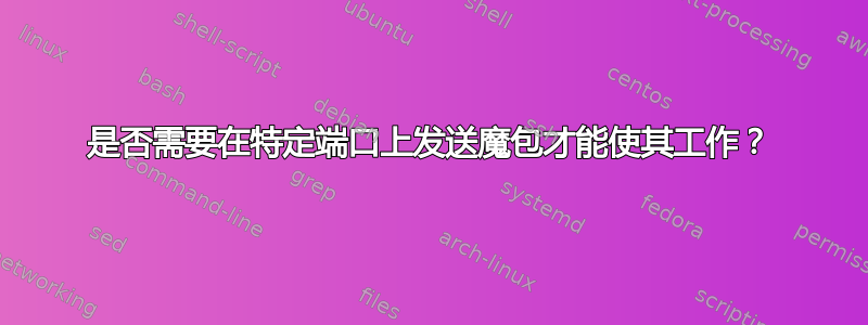 是否需要在特定端口上发送魔包才能使其工作？