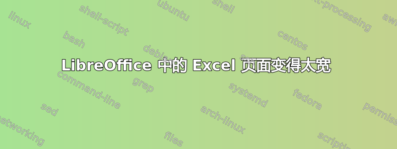 LibreOffice 中的 Excel 页面变得太宽